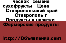 чеснок, семена, сухофрукты › Цена ­ 230 - Ставропольский край, Ставрополь г. Продукты и напитки » Фермерские продукты   